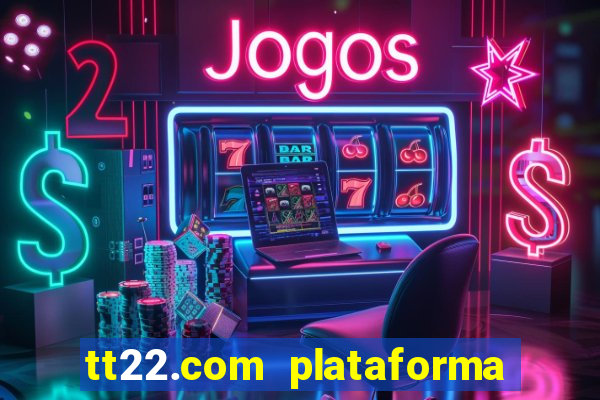 tt22.com plataforma de jogos